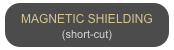 MAGNETIC SHIELDING
(short-cut)